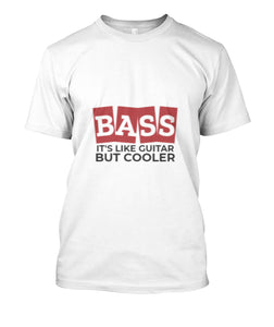 Bass It's Like Guitar But Cooler T-shirt